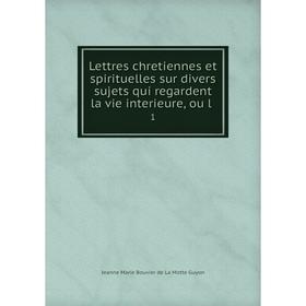 Книга Lettres chretiennes et spirituelles sur divers sujets qui regardent la vie interieure, ou l. 1
Книга Lettres chretiennes et spirituelles sur divers sujets qui regardent la vie interieure, ou l. 1