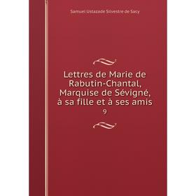 Книга Lettres de Marie de Rabutin-Chantal, Marquise de Sévigné, à sa fille et à ses amis 9
Книга Lettres de Marie de Rabutin-Chantal, Marquise de Sévigné, à sa fille et à ses amis 9