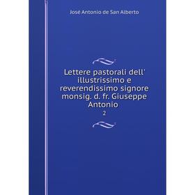 Книга Lettere pastorali dell' illustrissimo e reverendissimo signore monsig. d. fr. Giuseppe Antonio. 2
Книга Lettere pastorali dell' illustrissimo e reverendissimo signore monsig. d. fr. Giuseppe Antonio. 2