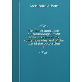 Книга The life of John, duke of Marlborough: with some account of his contemporaries and of the war of the succession 2
Книга The life of John, duke of Marlborough: with some account of his contemporaries and of the war of the succession 2
