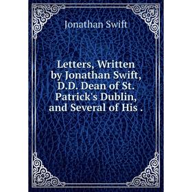 Книга Letters, Written by Jonathan Swift, D.D. Dean of St. Patrick's Dublin, and Several of His.
Книга Letters, Written by Jonathan Swift, D.D. Dean of St. Patrick's Dublin, and Several of His.