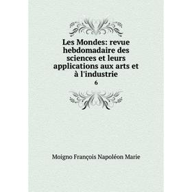Книга Les Mondes: revue hebdomadaire des sciences et leurs applications aux arts et à l'industrie 6
Книга Les Mondes: revue hebdomadaire des sciences et leurs applications aux arts et à l'industrie 6