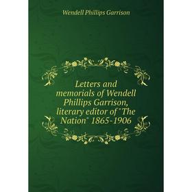 Книга Letters and memorials of Wendell Phillips Garrison, literary editor of The Nation 1865-1906
Книга Letters and memorials of Wendell Phillips Garrison, literary editor of The Nation 1865-1906