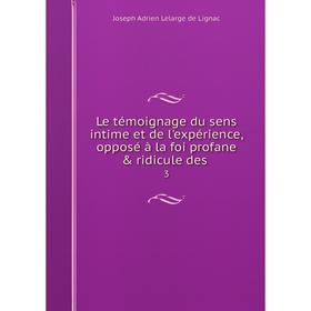 Книга Le témoignage du sens intime et de l'expérience, opposé à la foi profane & ridicule des. 3
Книга Le témoignage du sens intime et de l'expérience, opposé à la foi profane & ridicule des. 3