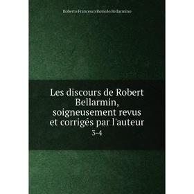 Книга Les discours de Robert Bellarmin, soigneusement revus et corrigés par l'auteur 3-4
Книга Les discours de Robert Bellarmin, soigneusement revus et corrigés par l'auteur 3-4