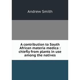 Книга A contribution to South African materia medica: chiefly from plants in use among the natives
Книга A contribution to South African materia medica: chiefly from plants in use among the natives