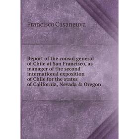 Книга Report of the consul general of Chile at San Francisco, as manager of the second international exposition of Chile for the states of California,
Книга Report of the consul general of Chile at San Francisco, as manager of the second international exposition of Chile for the states of California,