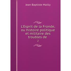 Книга L'Esprit de la Fronde, ou histoire politique et militaire des troubles de. 2
Книга L'Esprit de la Fronde, ou histoire politique et militaire des troubles de. 2