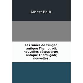 Книга Les ruines de Timgad, antique Thamugadi, nouvelles découvertes: antique Thamugadi; nouvelles.
Книга Les ruines de Timgad, antique Thamugadi, nouvelles découvertes: antique Thamugadi; nouvelles.