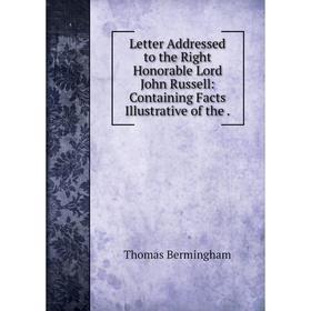 Книга Letter Addressed to the Right Honorable Lord John Russell: Containing Facts Illustrative of the.
Книга Letter Addressed to the Right Honorable Lord John Russell: Containing Facts Illustrative of the.
