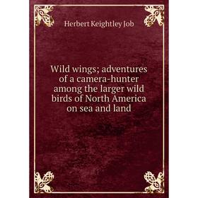 Книга Wild wings; adventures of a camera-hunter among the larger wild birds of North America on sea and land
Книга Wild wings; adventures of a camera-hunter among the larger wild birds of North America on sea and land