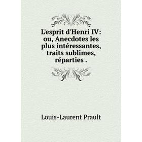 Книга L'esprit d'Henri IV: ou, Anecdotes les plus intéressantes, traits sublimes, réparties.
Книга L'esprit d'Henri IV: ou, Anecdotes les plus intéressantes, traits sublimes, réparties.