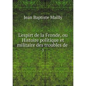 Книга L'espirt de la Fronde, ou Histoire politique et militaire des troubles de. 3
Книга L'espirt de la Fronde, ou Histoire politique et militaire des troubles de. 3