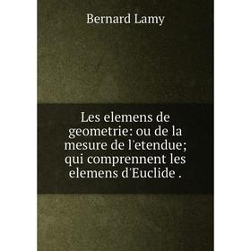 Книга Les elemens de geometrie: ou de la mesure de l'etendue; qui comprennent les elemens d'Euclide.
Книга Les elemens de geometrie: ou de la mesure de l'etendue; qui comprennent les elemens d'Euclide.