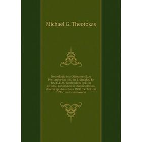 Книга Nomologia tou Oikoumenikou Patriarcheiou: iti, tis I. Sinodou ke tou D.E.M. Simbouliou epi tou astikou, kanonikou ke diakonomikou dikeou apo tou
Книга Nomologia tou Oikoumenikou Patriarcheiou: iti, tis I. Sinodou ke tou D.E.M. Simbouliou epi tou astikou, kanonikou ke diakonomikou dikeou apo tou