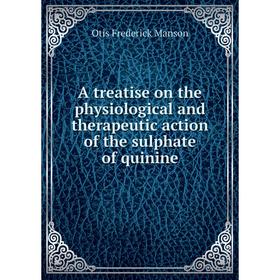 Книга A treatise on the physiological and therapeutic action of the sulphate of quinine
Книга A treatise on the physiological and therapeutic action of the sulphate of quinine