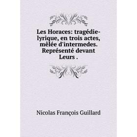 Книга Les Horaces: tragédie-lyrique, en trois actes, mêlée d'intermedes. Représenté devant Leurs.
Книга Les Horaces: tragédie-lyrique, en trois actes, mêlée d'intermedes. Représenté devant Leurs.