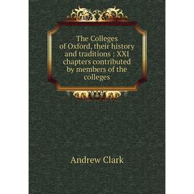 Книга The Colleges of Oxford, their history and traditions: XXI chapters contributed by members of the colleges
Книга The Colleges of Oxford, their history and traditions: XXI chapters contributed by members of the colleges