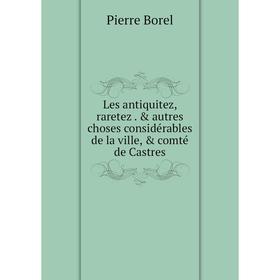 Книга Les antiquitez, raretez. & autres choses considérables de la ville, & comté de Castres
Книга Les antiquitez, raretez. & autres choses considérables de la ville, & comté de Castres