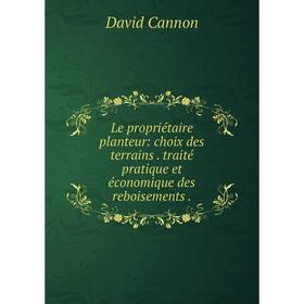 Книга Le propriétaire planteur: choix des terrains. traité pratique et économique des reboisements.
Книга Le propriétaire planteur: choix des terrains. traité pratique et économique des reboisements.