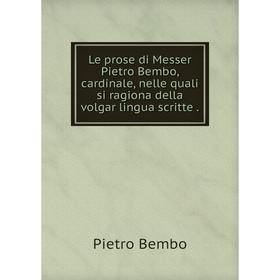 Книга Le prose di Messer Pietro Bembo, cardinale, nelle quali si ragiona della volgar lingua scritte.
Книга Le prose di Messer Pietro Bembo, cardinale, nelle quali si ragiona della volgar lingua scritte.