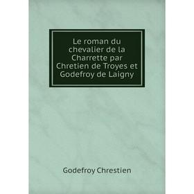 Книга Le roman du chevalier de la Charrette par Chretien de Troyes et Godefroy de Laigny
Книга Le roman du chevalier de la Charrette par Chretien de Troyes et Godefroy de Laigny