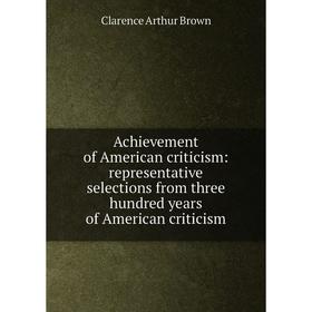 Книга Achievement of American criticism: representative selections from three hundred years of American criticism
Книга Achievement of American criticism: representative selections from three hundred years of American criticism