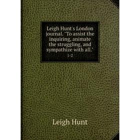 Книга Leigh Hunt's London journal. To assist the inquiring, animate the struggling, and sympathize with all. 1-2
Книга Leigh Hunt's London journal. To assist the inquiring, animate the struggling, and sympathize with all. 1-2