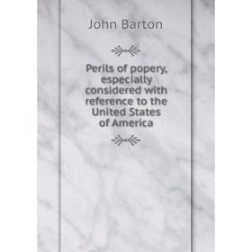 Книга Perils of popery, especially considered with reference to the United States of America
Книга Perils of popery, especially considered with reference to the United States of America