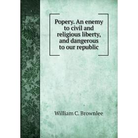 Книга Popery. An enemy to civil and religious liberty, and dangerous to our republic
Книга Popery. An enemy to civil and religious liberty, and dangerous to our republic