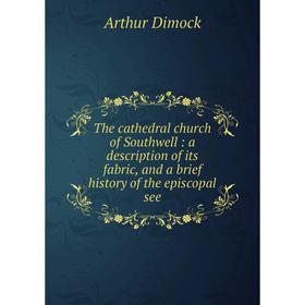 Книга The cathedral church of Southwell: a description of its fabric, and a brief history of the episcopal see
Книга The cathedral church of Southwell: a description of its fabric, and a brief history of the episcopal see