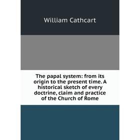 Книга The papal system: from its origin to the present time. A historical sketch of every doctrine, claim and practice of the Church of Rome
Книга The papal system: from its origin to the present time. A historical sketch of every doctrine, claim and practice of the Church of Rome