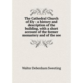 Книга The Cathedral Church of Ely: a history and description of the building, with a short account of the former monastery and of the see
Книга The Cathedral Church of Ely: a history and description of the building, with a short account of the former monastery and of the see