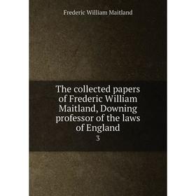 Книга The collected papers of Frederic William Maitland, Downing professor of the laws of England 3
Книга The collected papers of Frederic William Maitland, Downing professor of the laws of England 3