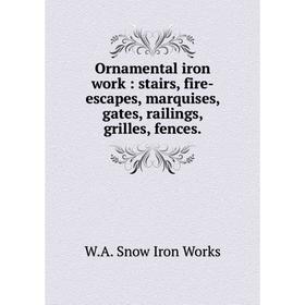 Книга Ornamental iron work: stairs, fire-escapes, marquises, gates, railings, grilles, fences.
Книга Ornamental iron work: stairs, fire-escapes, marquises, gates, railings, grilles, fences.
