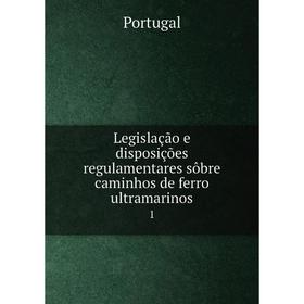 Книга Legislação e disposições regulamentares sôbre caminhos de ferro ultramarinos 1
Книга Legislação e disposições regulamentares sôbre caminhos de ferro ultramarinos 1
