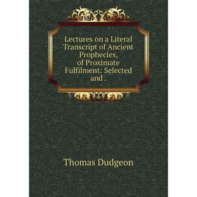 Книга Lectures on a Literal Transcript of Ancient Prophecies, of Proximate Fulfilment: Selected and.
Книга Lectures on a Literal Transcript of Ancient Prophecies, of Proximate Fulfilment: Selected and.