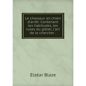 Книга Le chasseur an chien d'arrêt: Contenant les habitudes, les ruses du gibier, l'art de le chercher.
Книга Le chasseur an chien d'arrêt: Contenant les habitudes, les ruses du gibier, l'art de le chercher.