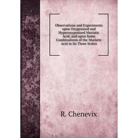 Книга Observations and Experiments upon Oxygenized and Hyperoxygenized Muriatic Acid; and upon Some Combinations of the Muriatic Acid in Its Three Sta
Книга Observations and Experiments upon Oxygenized and Hyperoxygenized Muriatic Acid; and upon Some Combinations of the Muriatic Acid in Its Three Sta