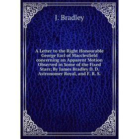 Книга A Letter to the Right Honourable George Earl of Macclesfield concerning an Apparent Motion Observed in Some of the Fixed Stars; By James Bradley
Книга A Letter to the Right Honourable George Earl of Macclesfield concerning an Apparent Motion Observed in Some of the Fixed Stars; By James Bradley