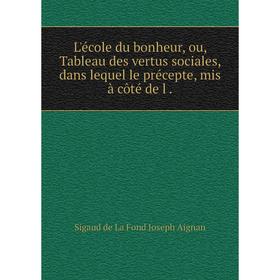 Книга L'école du bonheur, ou, Tableau des vertus sociales, dans lequel le précepte, mis à côté de l.
Книга L'école du bonheur, ou, Tableau des vertus sociales, dans lequel le précepte, mis à côté de l.