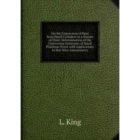 Книга On the Convection of Heat from Small Cylinders in a Stream of Fluid: Determination of the Convection Constants of Small Platinum Wires with Appl
Книга On the Convection of Heat from Small Cylinders in a Stream of Fluid: Determination of the Convection Constants of Small Platinum Wires with Appl