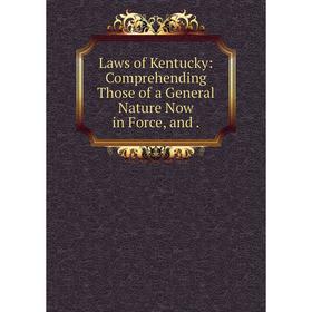 Книга Laws of Kentucky: Comprehending Those of a General Nature Now in Force, and.
Книга Laws of Kentucky: Comprehending Those of a General Nature Now in Force, and.