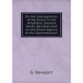Книга On the Impregnation of the Ovum in the Amphibia. (Second Series, Revised.) And on the Direct Agency of the Spermatozoon
Книга On the Impregnation of the Ovum in the Amphibia. (Second Series, Revised.) And on the Direct Agency of the Spermatozoon