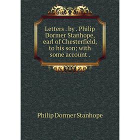 Книга Letters. by. Philip Dormer Stanhope, earl of Chesterfield, to his son; with some account.
Книга Letters. by. Philip Dormer Stanhope, earl of Chesterfield, to his son; with some account.