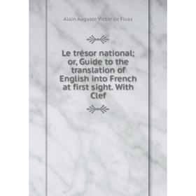 Книга Le trésor national; or, Guide to the translation of English into French at first sight. With Clef
Книга Le trésor national; or, Guide to the translation of English into French at first sight. With Clef