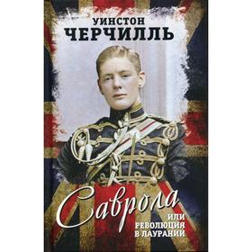 Саврола, или Революция в Лаурании. Роман лауреата Нобелевской премии по литературе за 1953 ГОД. Черчилль У.
Саврола, или Революция в Лаурании. Роман лауреата Нобелевской премии по литературе за 1953 ГОД. Черчилль У.