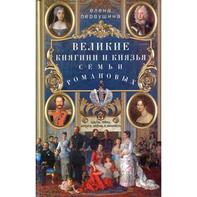 Великие княгини и князья семьи Романовых. Судьбы, тайны, интриги, любовь и ненависть…. Первушина Е.В.
Великие княгини и князья семьи Романовых. Судьбы, тайны, интриги, любовь и ненависть…. Первушина Е.В.