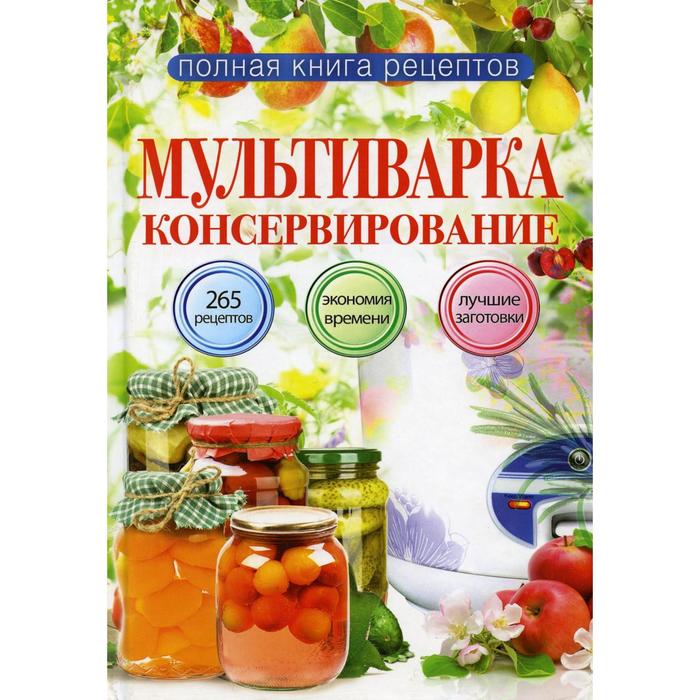 Мультиварка. Консервирование. Полная книга рецептов. Новиченкова Е. Ю.
Мультиварка. Консервирование. Полная книга рецептов. Новиченкова Е. Ю.