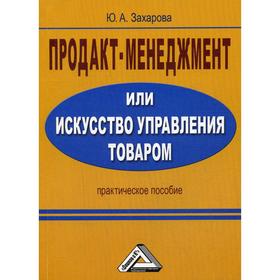 Продакт-менеджмент, или Искусство управления товаром: Практическое пособие. 3-е издание, стер. Захарова Ю.А.
Продакт-менеджмент, или Искусство управления товаром: Практическое пособие. 3-е издание, стер. Захарова Ю.А.